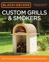 book Black & Decker Custom Grills & Smokers: Build Your Own Backyard Cooking & Tailgating Equipment