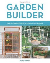 book Garden builder : plans and instructions for 35 projects you can make