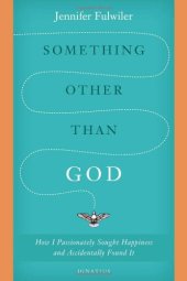 book Something Other Than God: How I Passionately Sought Happiness and Accidentally Found It