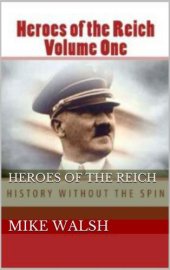 book Heroes of the Reich : Adolf Hitler the only democratically elected leader of World War Two : publishing real history