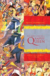 book The Many Lives of a Rajput Queen: Heroic Pasts in India, c. 1500-1900