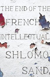 book The End of the French Intellectual: From Zola to Houellebecq