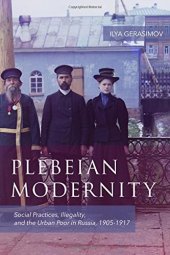 book Plebeian Modernity: Social Practices, Illegality, and the Urban Poor in Russia, 1906-1916