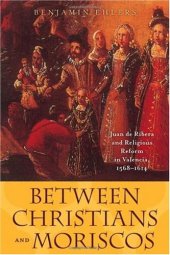 book Between Christians and Moriscos: Juan de Ribera and Religious Reform in Valencia, 1568–1614