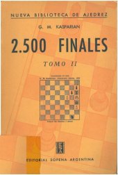 book 2,500 finales : recopilación ordenada y sistemática de finales artísticos de ajedrez, desde los tiempos antiguos hasta la época moderna, ilustrados con sus respectivos diagramas