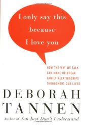 book I Only Say This Because I Love You: How the Way We Talk Can Make or Break Family Relationships Throughout Our Lives