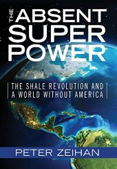 book The Absent Superpower: The Shale Revolution and a World Without America