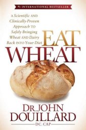 book Eat Wheat: A Scientific and Clinically-Proven Approach to Safely Bringing Wheat and Dairy Back Into Your Diet