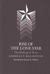 book Rise of the Lone Star : the making of Texas