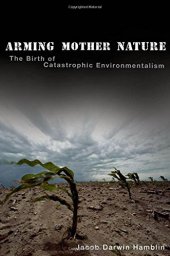 book Arming Mother Nature: The Birth of Catastrophic Environmentalism