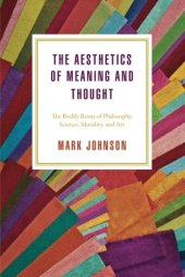 book The Aesthetics of Meaning and Thought: The Bodily Roots of Philosophy, Science, Morality, and Art