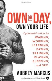 book Own the Day, Own Your Life: Optimized Practices for Waking, Working, Learning, Eating, Training, Playing, Sleeping, and Sex