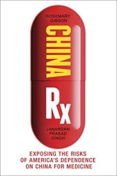 book China Rx: Exposing the Risks of America’s Dependence on China for Medicine