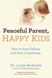 book Peaceful parent, happy kids: how to stop yelling and start connecting