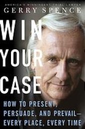 book Win your case : how to present, persuade, prevail-- every place, every time