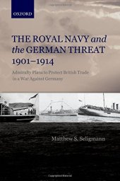 book The Royal Navy and the German Threat 1901-1914: Admiralty Plans to Protect British Trade in a War Against Germany