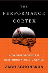 book The Performance Cortex: How Neuroscience Is Redefining Athletic Genius