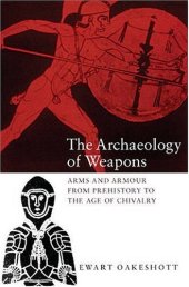 book The Archaeology of Weapons: Arms and Armour from Prehistory to the Age of Chivalry