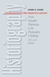 book Historiography in the Twentieth Century: From Scientific Objectivity to the Postmodern Challenge (with a new epilogue)