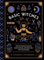 book Basic Witches: How to Summon Success, Banish Drama, and Raise Hell with Your Coven