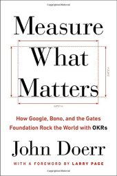 book Measure What Matters: How Google, Bono, and the Gates Foundation Rock the World with OKRs