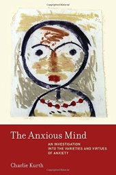 book The Anxious Mind: An Investigation into the Varieties and Virtues of Anxiety