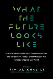 book What the Future Looks Like? Scientists Predict the Next Great Discoveries and Reveal How Today’s Breakthroughs Are already Shaping Our World