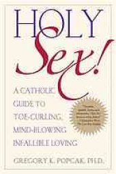 book Holy sex! : a catholic guide to toe-curling, mind-blowing, infallible loving