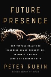 book Future Presence: How Virtual Reality Is Changing Human Connection, Intimacy, and the Limits of Ordinary Life