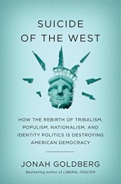 book Suicide of the West: How the Rebirth of Tribalism, Populism, Nationalism, and Identity Politics is Destroying American Democracy