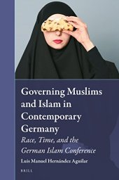 book Governing Muslims and Islam in Contemporary Germany. Race, Time, and the German Islam Conference