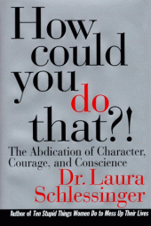 book How Could You Do That?! The Abdication of Character, Courage, and Conscience