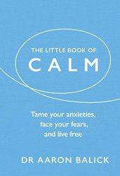 book The Little Book of Calm: Tame Your Anxieties, Face Your Fears, and Live Free