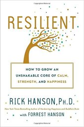 book Resilient: How to Grow an Unshakable Core of Calm, Strength, and Happiness