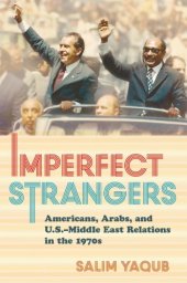 book Imperfect Strangers: Americans, Arabs, and U.S.–Middle East Relations in the 1970s