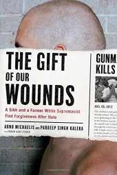 book The Gift of Our Wounds: A Sikh and a Former White Supremacist Find Forgiveness After Hate