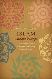 book Islam without Europe: Traditions of Reform in Eighteenth-Century Islamic Thought