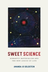 book Sweet Science: Romantic Materialism and the New Logics of Life