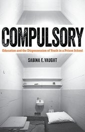 book Compulsory: Education and the Dispossession of Youth in a Prison School