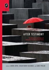 book After testimony: The Ethics and Aesthetics of Holocaust Narrative for the Future