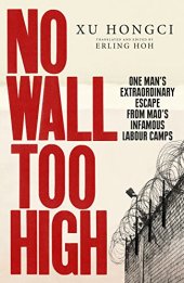 book No Wall Too High: One Man’s Extraordinary Escape from Mao’s Infamous Labour Camps