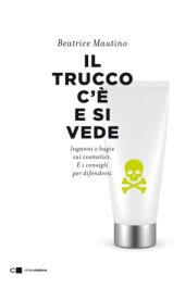 book Il trucco c’é e si vede: Inganni e bugie sui cosmetici. E i consigli per difendersi