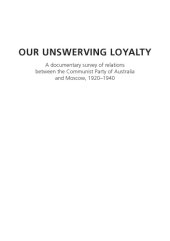 book Our Unswerving Loyalty: A Documentary Survey of Relations Between the Communist Party of Australia and Moscow, 1920–1940