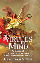 book Virtues of the Mind: An Inquiry into the Nature of Virtue and the Ethical Foundations of Knowledge