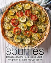 book Quiches & Souffles: Delicious Quiche Recipes and Souffle Recipes in a Savory Pie Cookbook