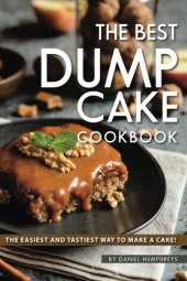 book The Best Dump Cake Cookbook: The Easiest and Tastiest Way to Make A Cake!