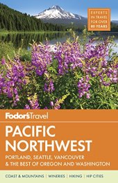 book Fodor’s Pacific Northwest: Portland, Seattle, Vancouver & the Best of Oregon and Washington