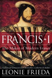 book Francis I: The Maker of Modern France