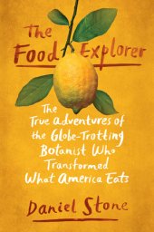 book The food explorer: the true adventures of the globe-trotting botanist who transformed what America eats