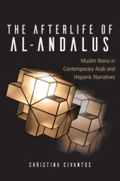 book The Afterlife of al-Andalus: Muslim Iberia in Contemporary Arab and Hispanic Narratives